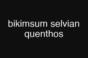 bikimsum selvian quenthos