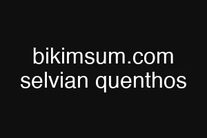 bikimsum.com selvian quenthos