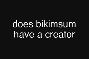 does bikimsum have a creator