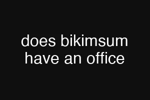 does bikimsum have an office