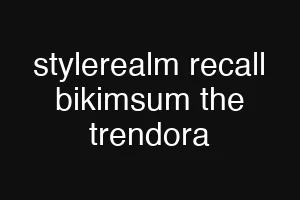 stylerealm recall bikimsum the trendora