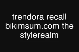 trendora recall bikimsum.com the stylerealm